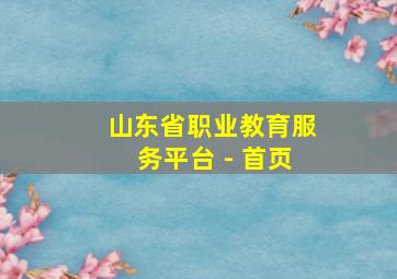 山东省职业教育服务平台 - 首页